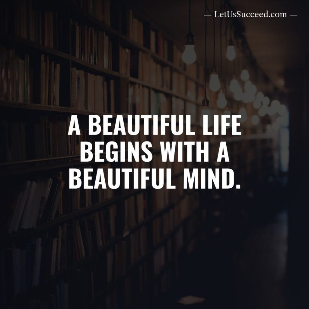 A beautiful life begins with a beautiful mind