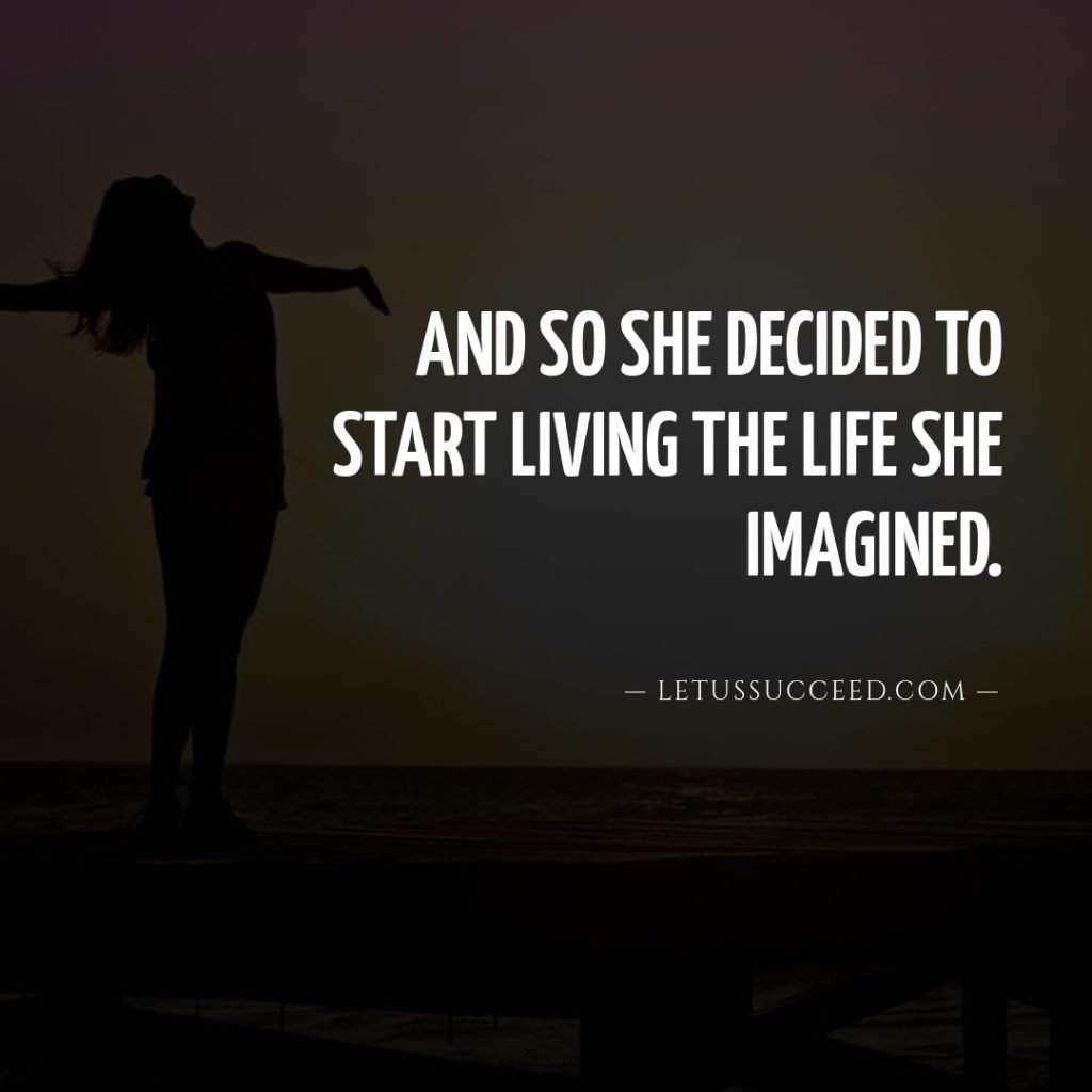 And so she decided to start living the life she imagined