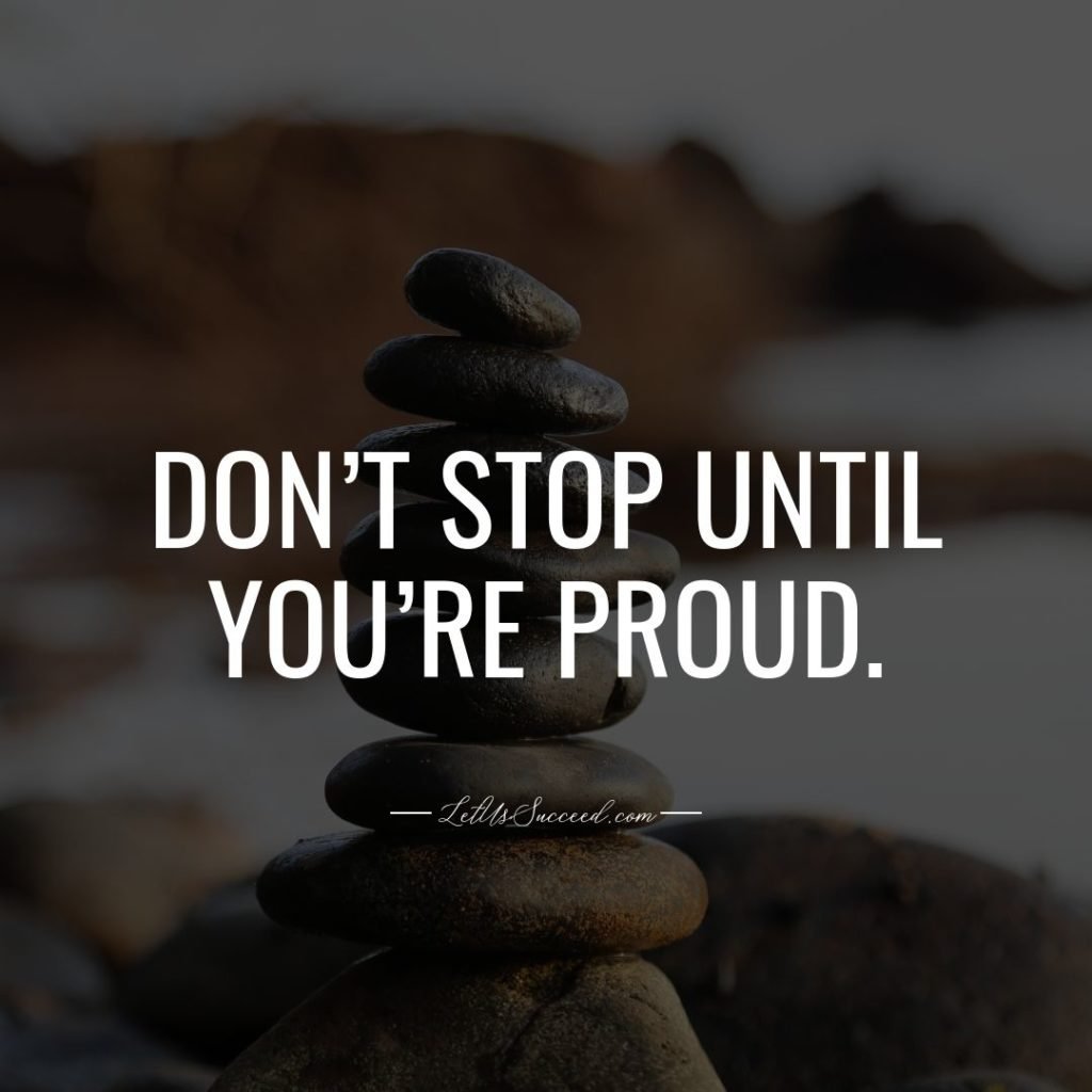 Don’t stop until you’re proud