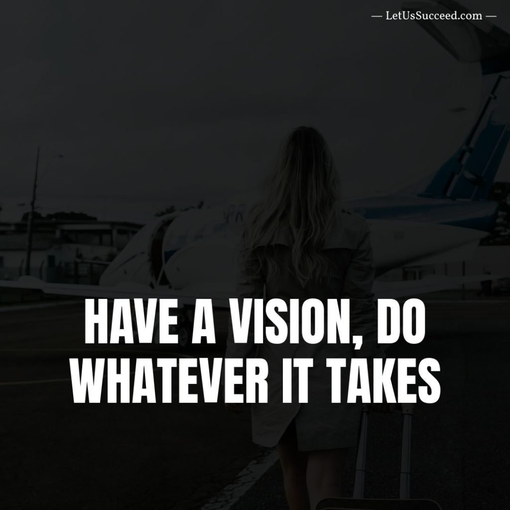 Have a vision, Do whatever it takes