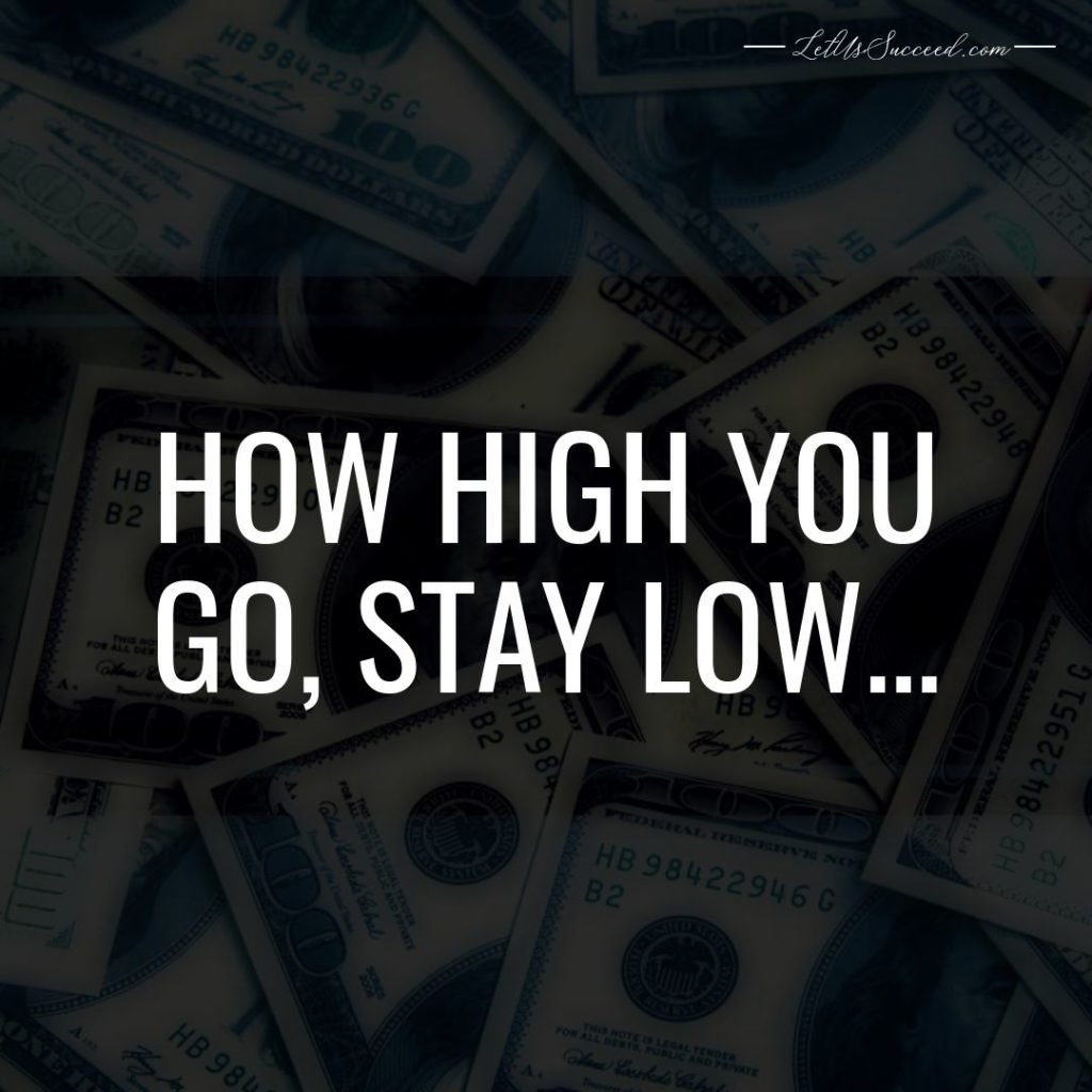 How high you go, Stay low..