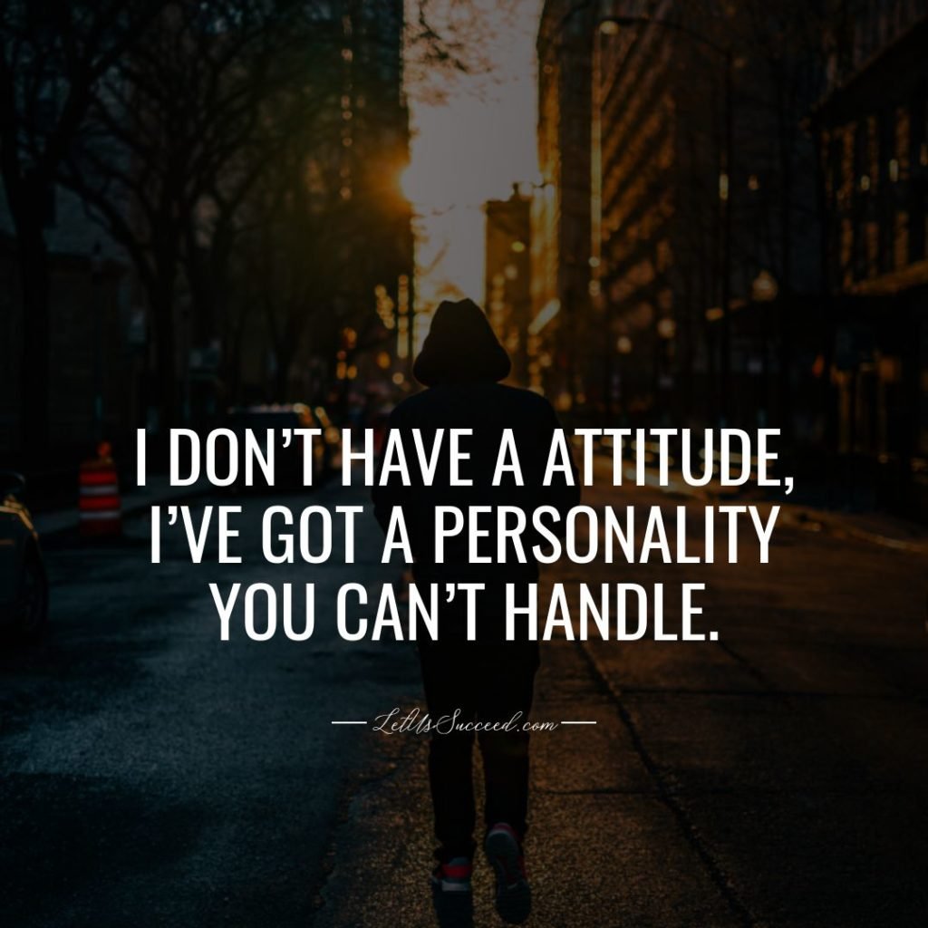 I don’t have a Attitude, I’ve got a Personality you can’t handle