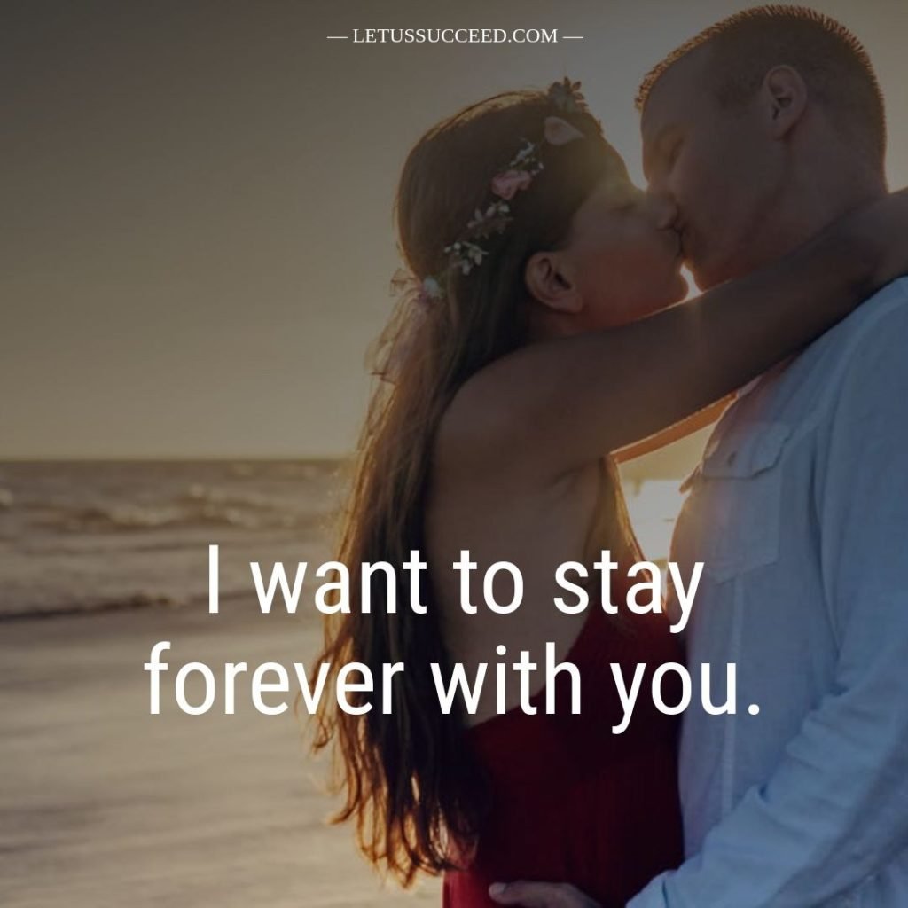 Love quote for him - I want to stay forever with you.