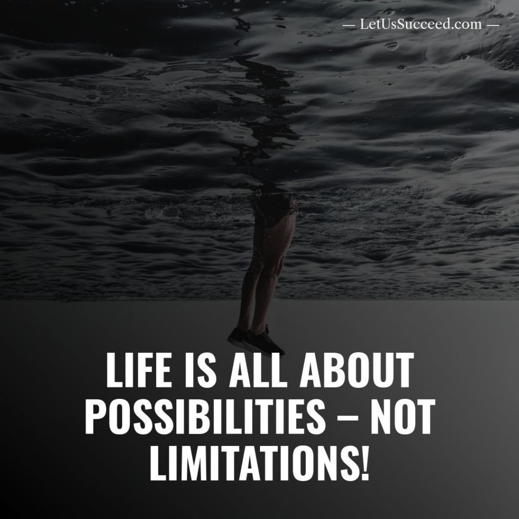 Life is all about possibilities – not limitations!