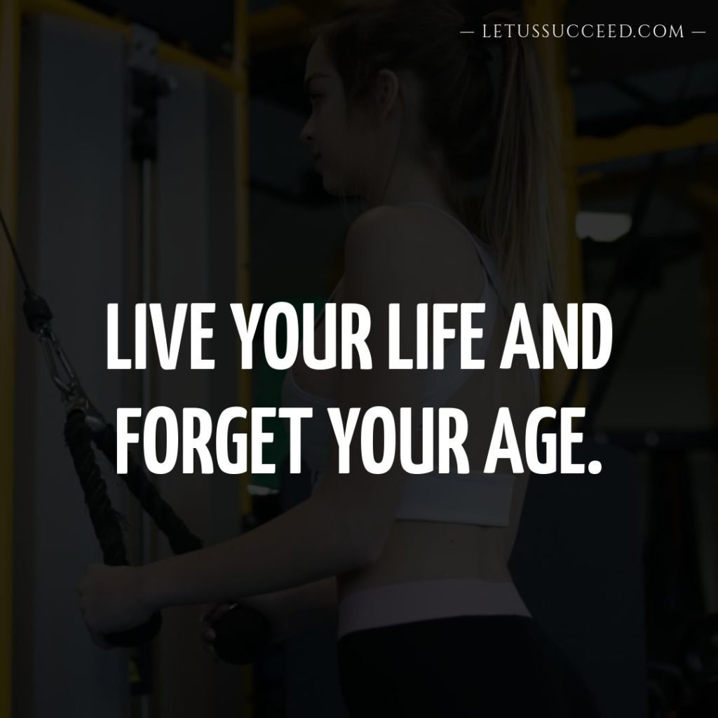 Live your life and forget your age