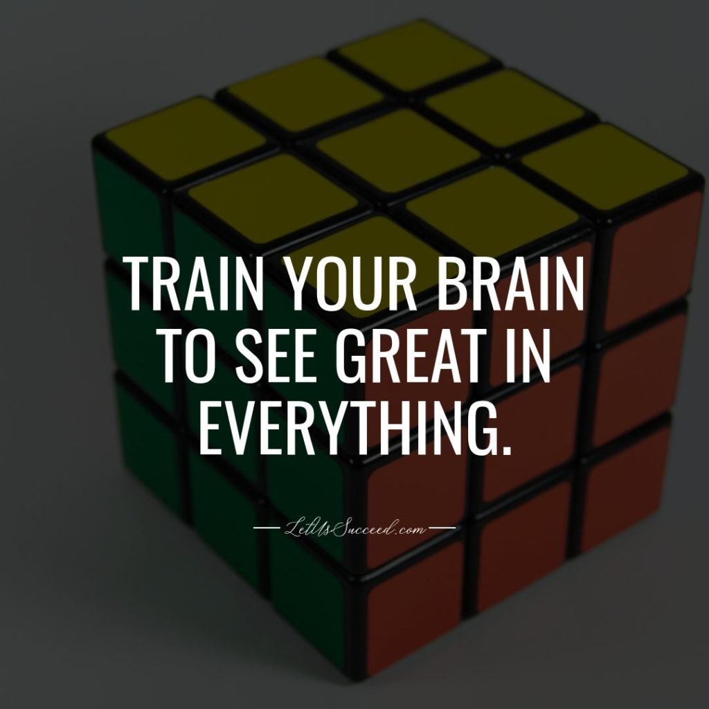 Train your brain to see great in everything