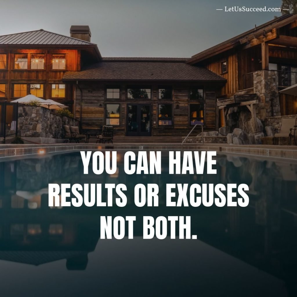 You can have RESULTS or EXCUSES not both